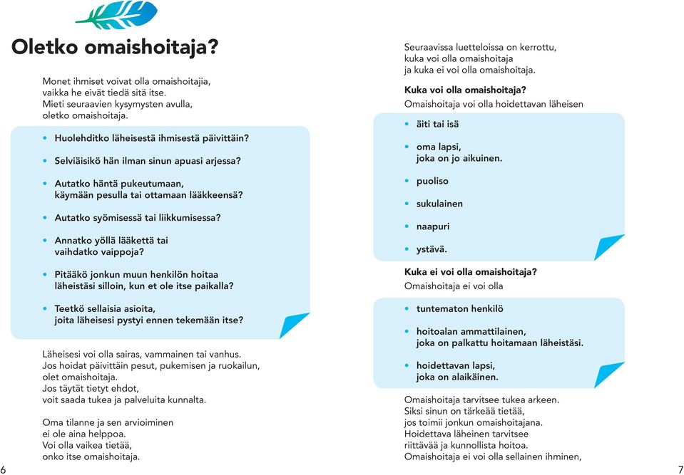 Pitääkö jonkun muun henkilön hoitaa läheistäsi silloin, kun et ole itse paikalla? Seuraavissa luetteloissa on kerrottu, kuka voi olla omaishoitaja ja kuka ei voi olla omaishoitaja.