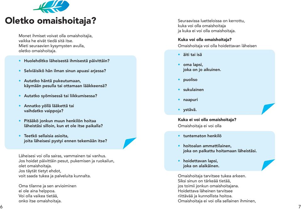 Pitääkö jonkun muun henkilön hoitaa läheistäsi silloin, kun et ole itse paikalla? Seuraavissa luetteloissa on kerrottu, kuka voi olla omaishoitaja ja kuka ei voi olla omaishoitaja.