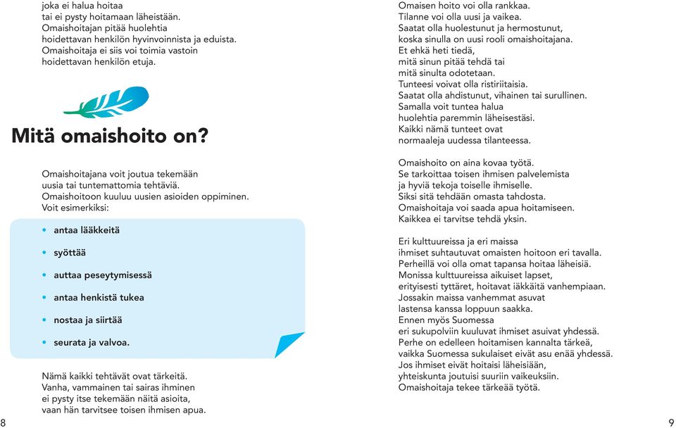 Saatat olla huolestunut ja hermostunut, koska sinulla on uusi rooli omaishoitajana. Et ehkä heti tiedä, mitä sinun pitää tehdä tai mitä sinulta odotetaan. Tunteesi voivat olla ristiriitaisia.