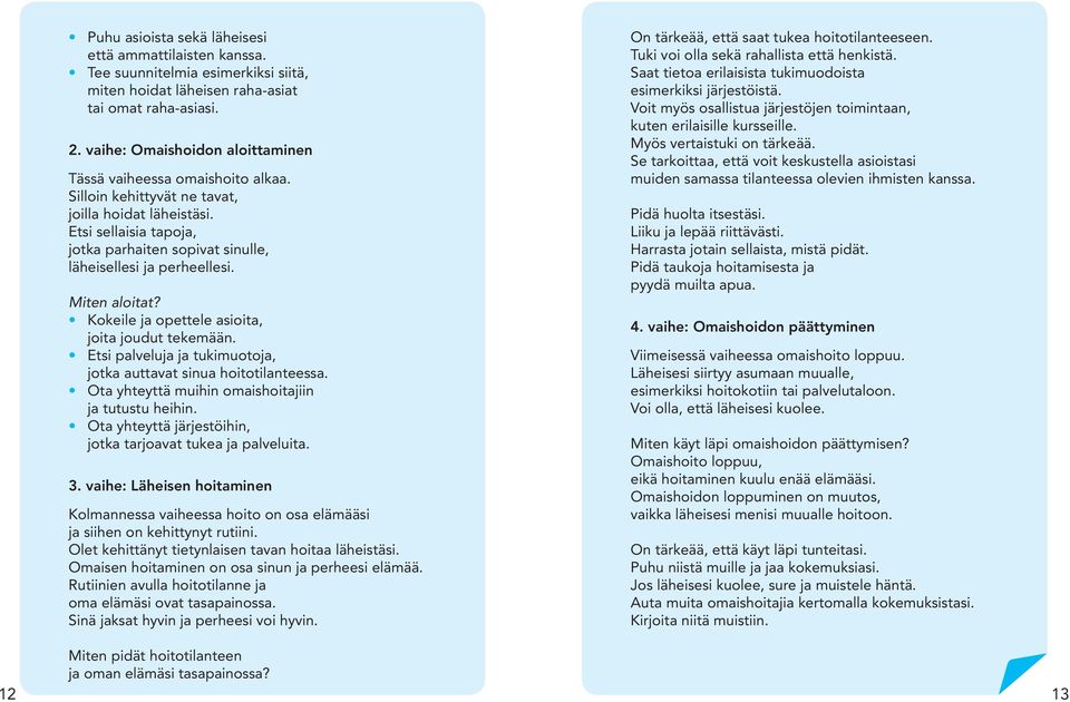 Etsi sellaisia tapoja, jotka parhaiten sopivat sinulle, läheisellesi ja perheellesi. Miten aloitat? Kokeile ja opettele asioita, joita joudut tekemään.