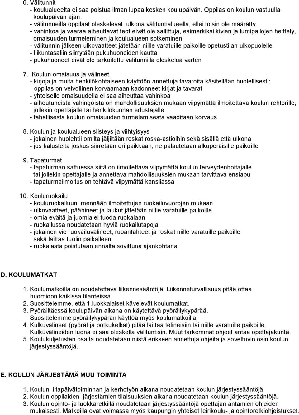 omaisuuden turmeleminen ja koulualueen sotkeminen - välitunnin jälkeen ulkovaatteet jätetään niille varatuille paikoille opetustilan ulkopuolelle - liikuntasaliin siirrytään pukuhuoneiden kautta -