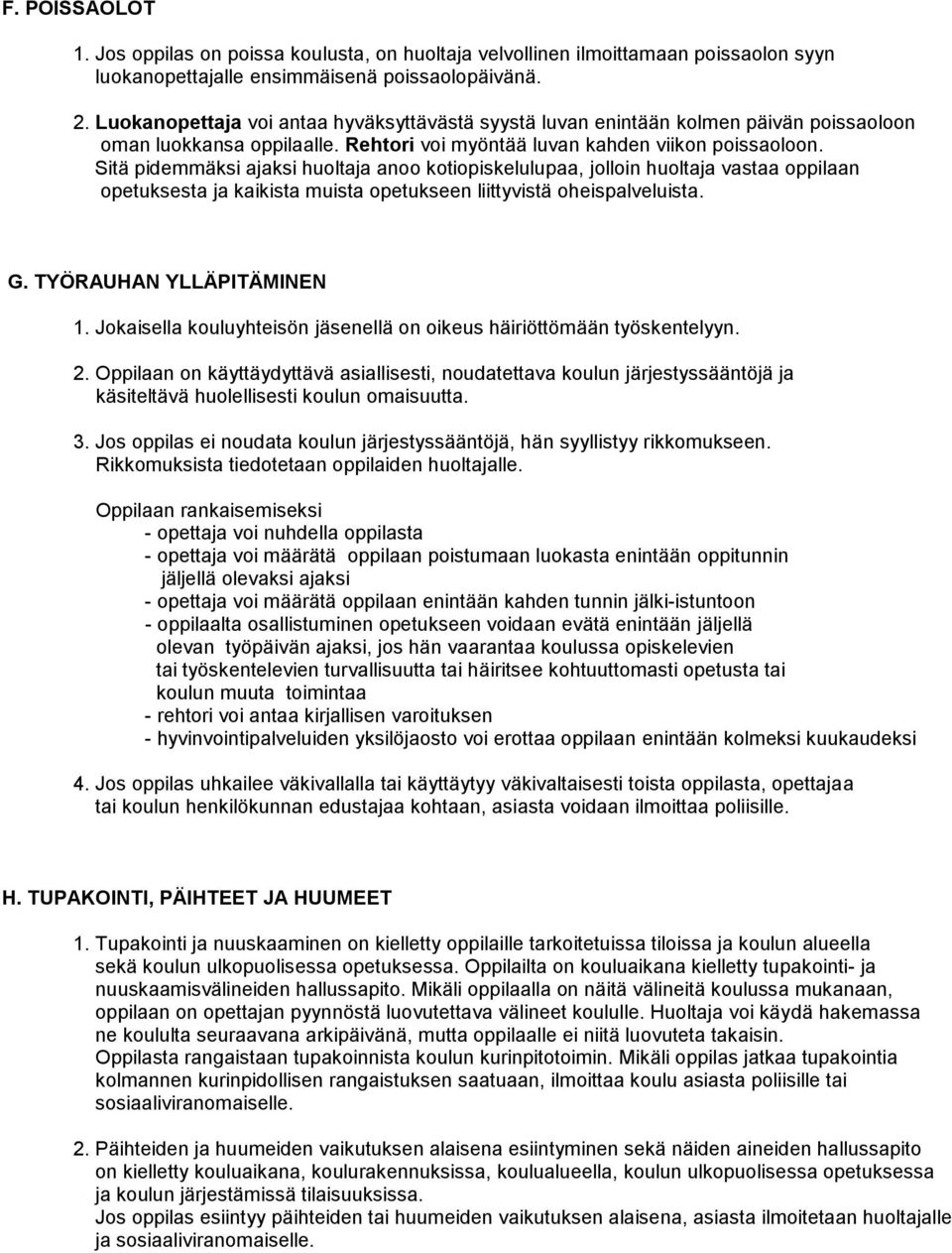 Sitä pidemmäksi ajaksi huoltaja anoo kotiopiskelulupaa, jolloin huoltaja vastaa oppilaan opetuksesta ja kaikista muista opetukseen liittyvistä oheispalveluista. G. TYÖRAUHAN YLLÄPITÄMINEN 1.