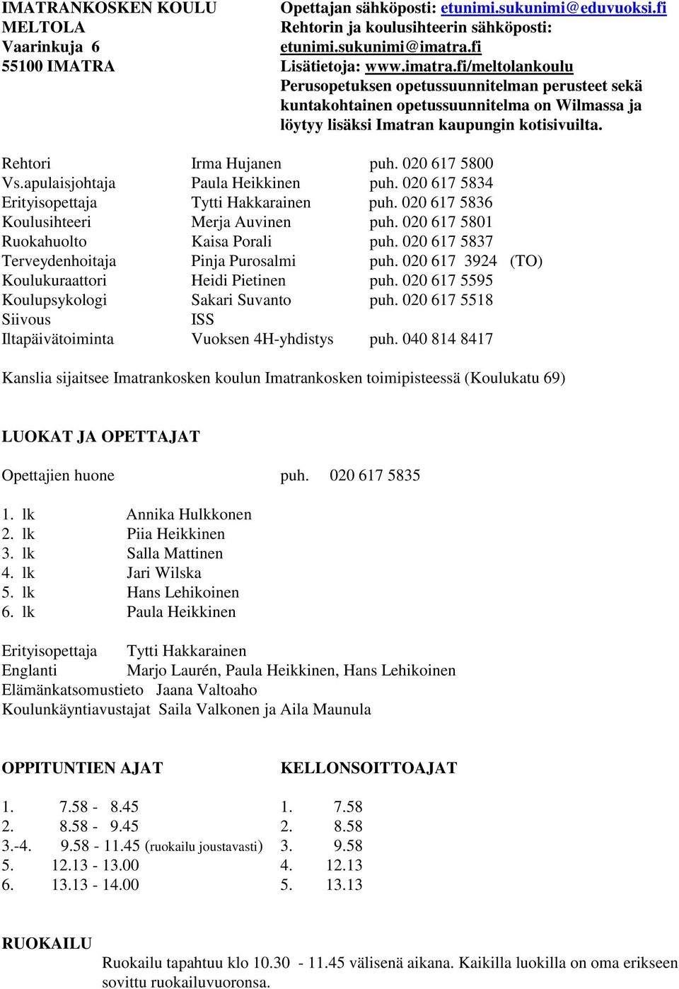 Rehtori Irma Hujanen puh. 020 617 5800 Vs.apulaisjohtaja Paula Heikkinen puh. 020 617 5834 Erityisopettaja Tytti Hakkarainen puh. 020 617 5836 Koulusihteeri Merja Auvinen puh.