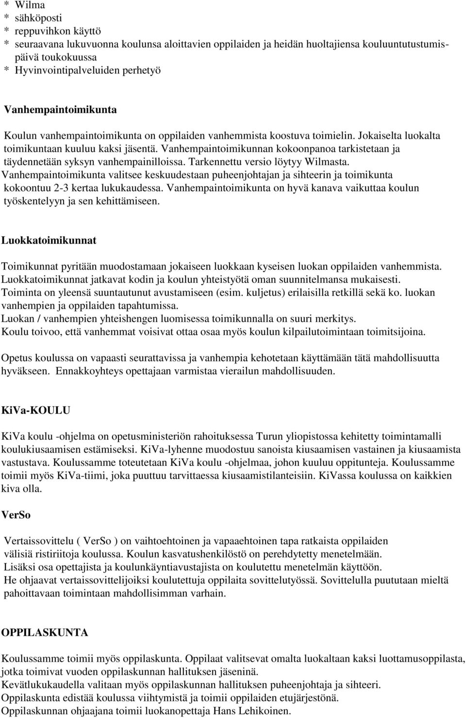 Vanhempaintoimikunnan kokoonpanoa tarkistetaan ja täydennetään syksyn vanhempainilloissa. Tarkennettu versio löytyy Wilmasta.