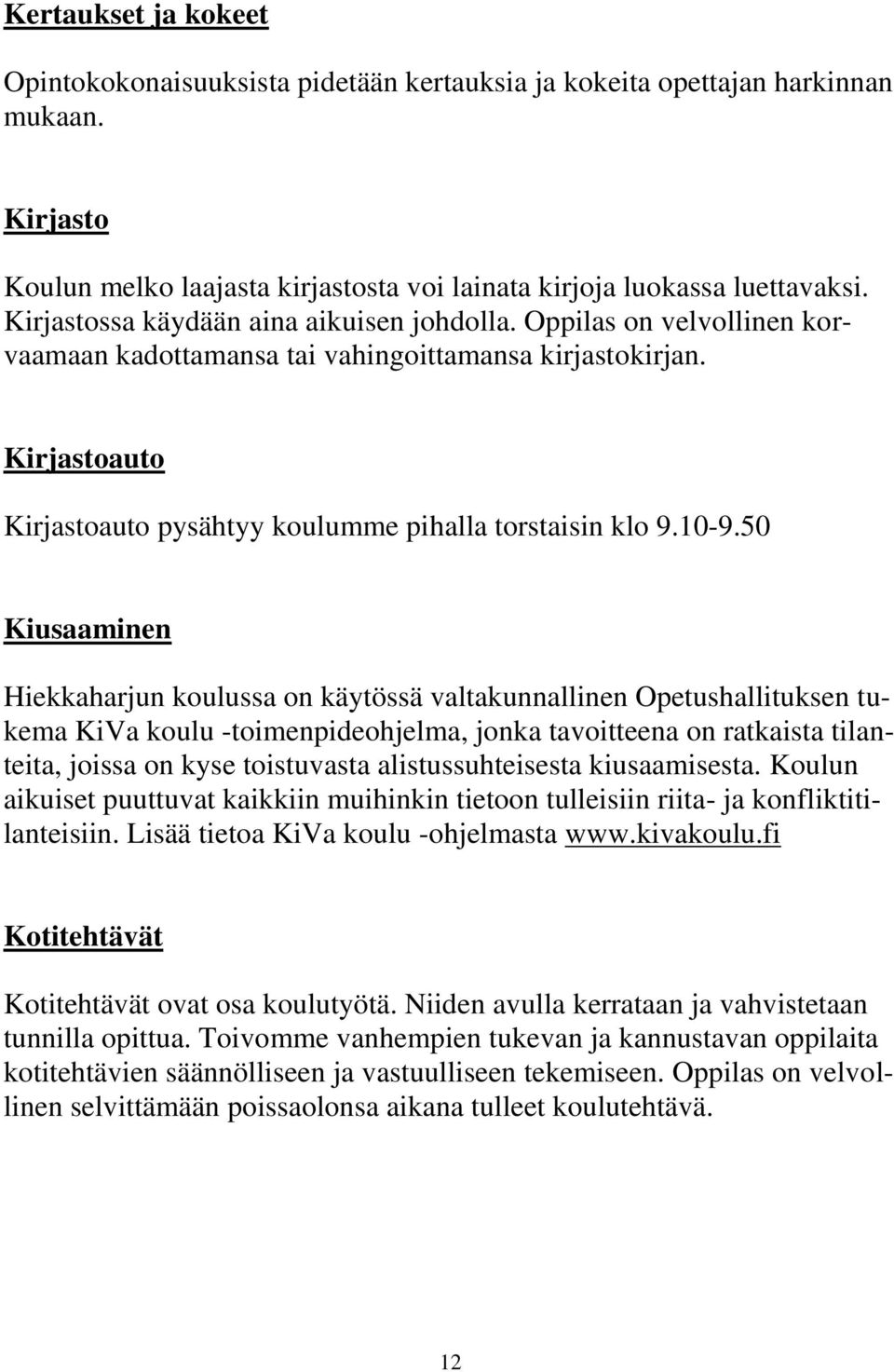 10-9.50 Kiusaaminen Hiekkaharjun koulussa on käytössä valtakunnallinen Opetushallituksen tukema KiVa koulu -toimenpideohjelma, jonka tavoitteena on ratkaista tilanteita, joissa on kyse toistuvasta