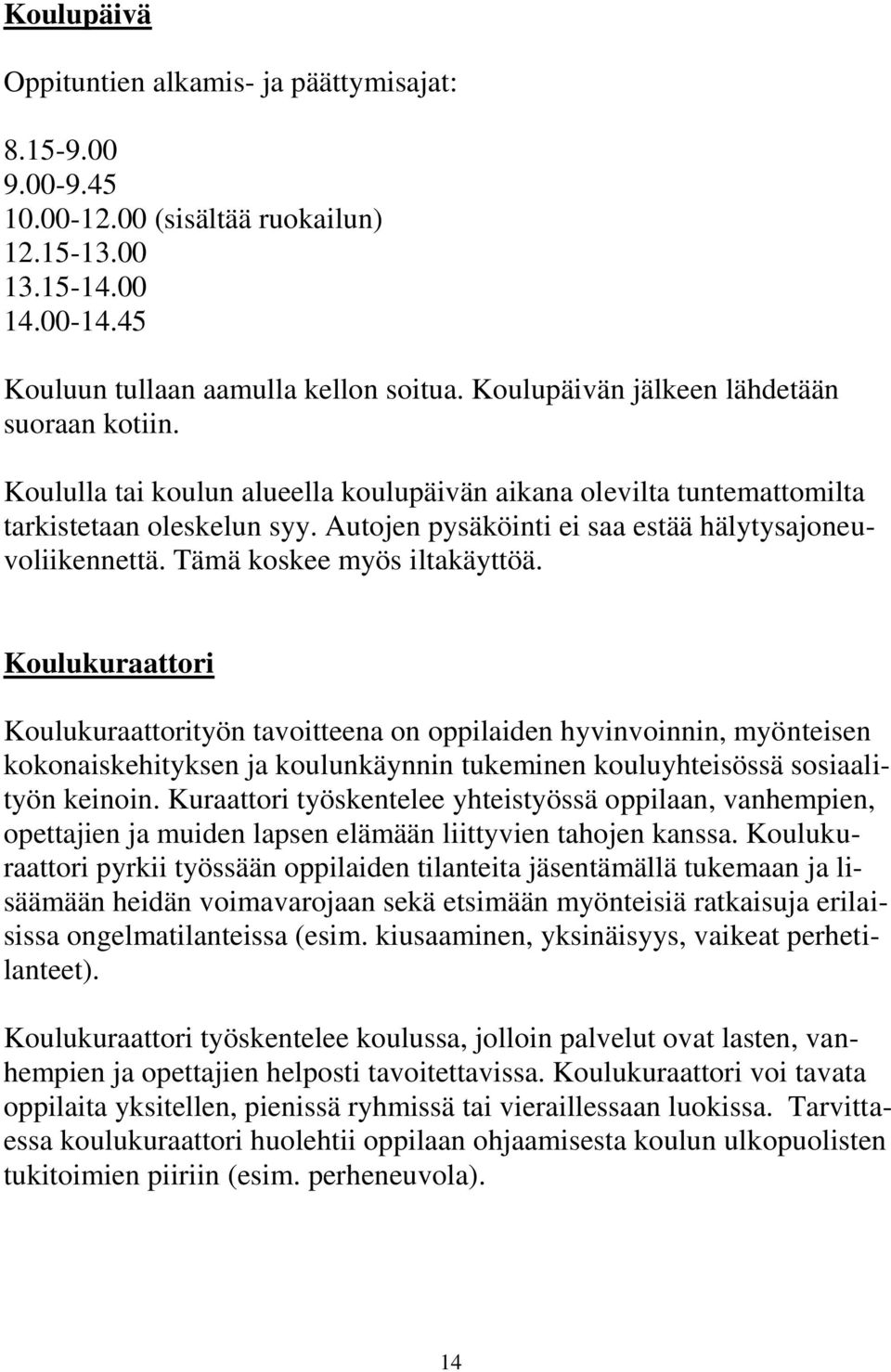 Autojen pysäköinti ei saa estää hälytysajoneuvoliikennettä. Tämä koskee myös iltakäyttöä.