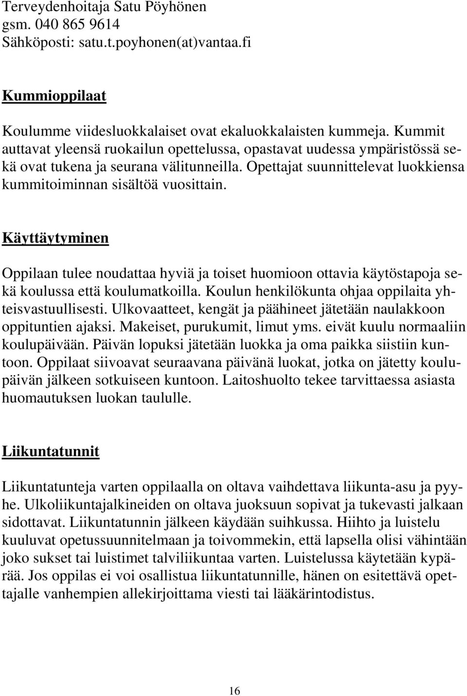 Käyttäytyminen Oppilaan tulee noudattaa hyviä ja toiset huomioon ottavia käytöstapoja sekä koulussa että koulumatkoilla. Koulun henkilökunta ohjaa oppilaita yhteisvastuullisesti.