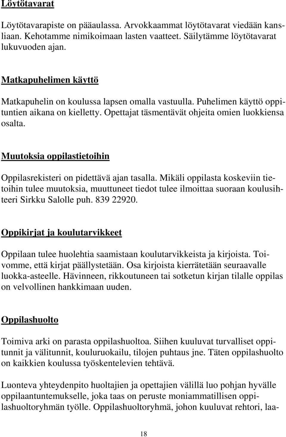 Muutoksia oppilastietoihin Oppilasrekisteri on pidettävä ajan tasalla. Mikäli oppilasta koskeviin tietoihin tulee muutoksia, muuttuneet tiedot tulee ilmoittaa suoraan koulusihteeri Sirkku Salolle puh.