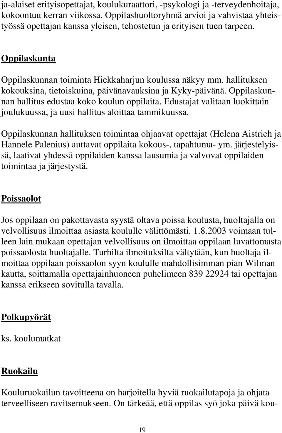 hallituksen kokouksina, tietoiskuina, päivänavauksina ja Kyky-päivänä. Oppilaskunnan hallitus edustaa koko koulun oppilaita.