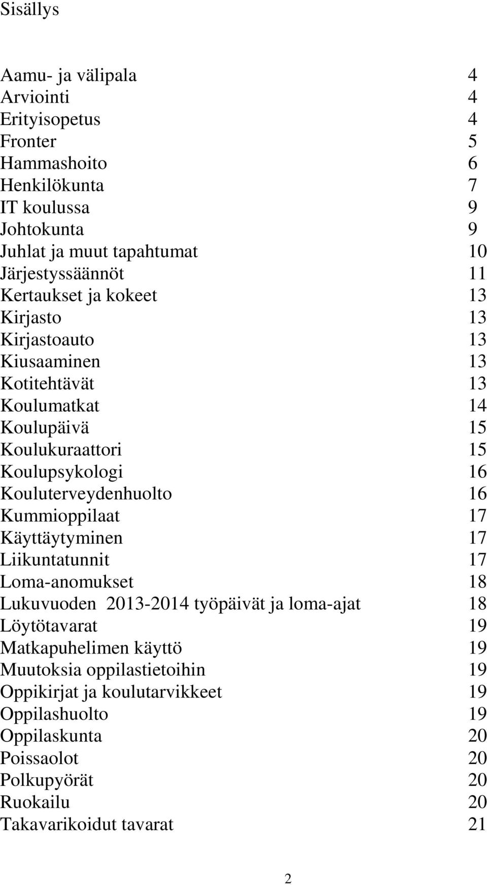 16 Kouluterveydenhuolto 16 Kummioppilaat 17 Käyttäytyminen 17 Liikuntatunnit 17 Loma-anomukset 18 Lukuvuoden 2013-2014 työpäivät ja loma-ajat 18 Löytötavarat 19