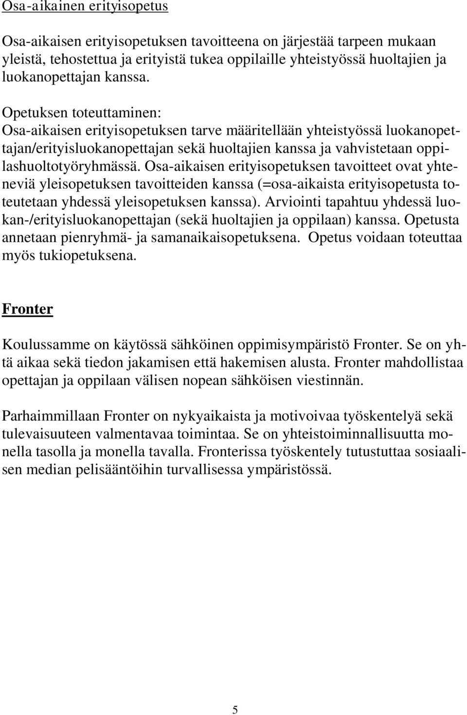 Osa-aikaisen erityisopetuksen tavoitteet ovat yhteneviä yleisopetuksen tavoitteiden kanssa (=osa-aikaista erityisopetusta toteutetaan yhdessä yleisopetuksen kanssa).