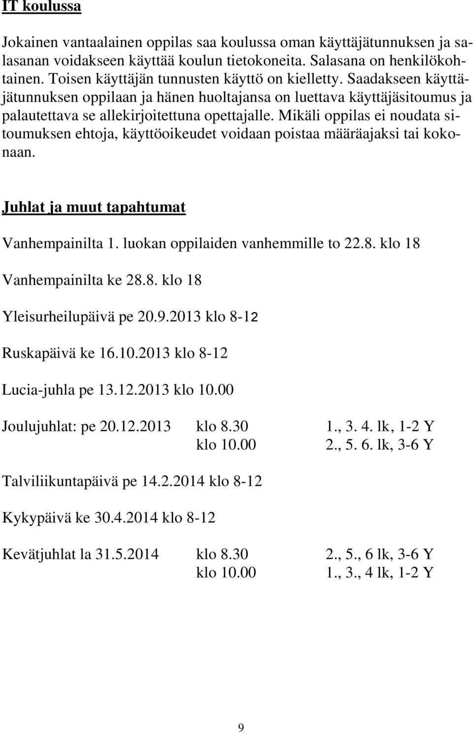 Mikäli oppilas ei noudata sitoumuksen ehtoja, käyttöoikeudet voidaan poistaa määräajaksi tai kokonaan. Juhlat ja muut tapahtumat Vanhempainilta 1. luokan oppilaiden vanhemmille to 22.8.