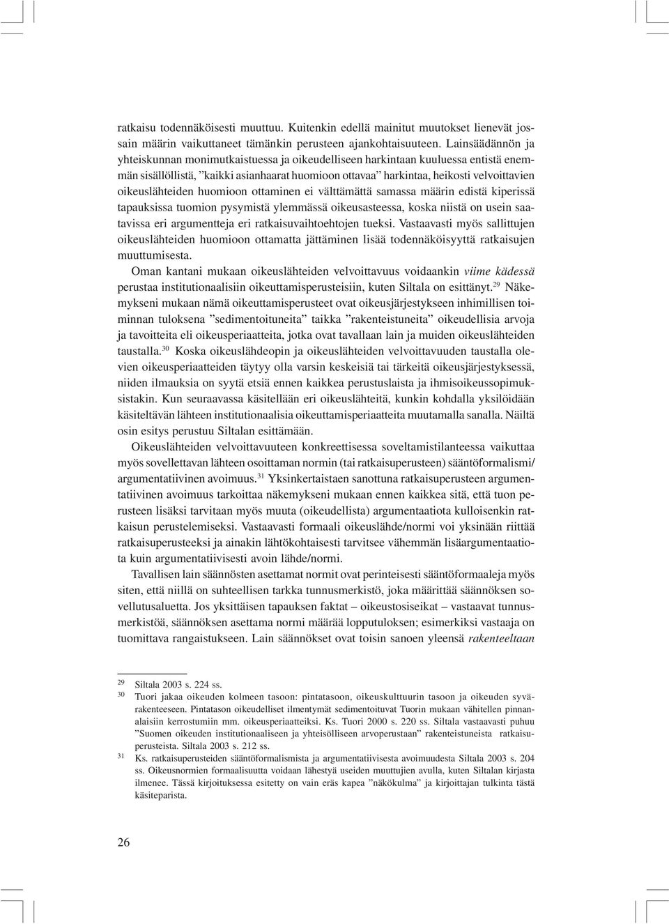 oikeuslähteiden huomioon ottaminen ei välttämättä samassa määrin edistä kiperissä tapauksissa tuomion pysymistä ylemmässä oikeusasteessa, koska niistä on usein saatavissa eri argumentteja eri