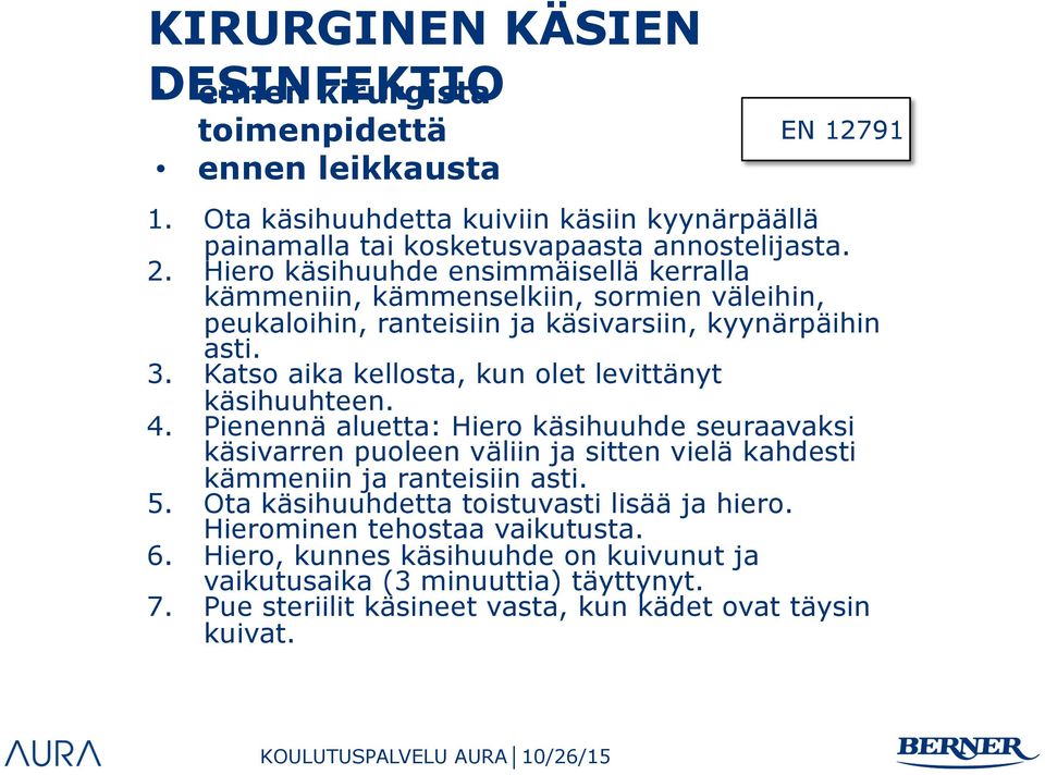 Katso aika kellosta, kun olet levittänyt käsihuuhteen. 4. Pienennä aluetta: Hiero käsihuuhde seuraavaksi käsivarren puoleen väliin ja sitten vielä kahdesti kämmeniin ja ranteisiin asti. 5.