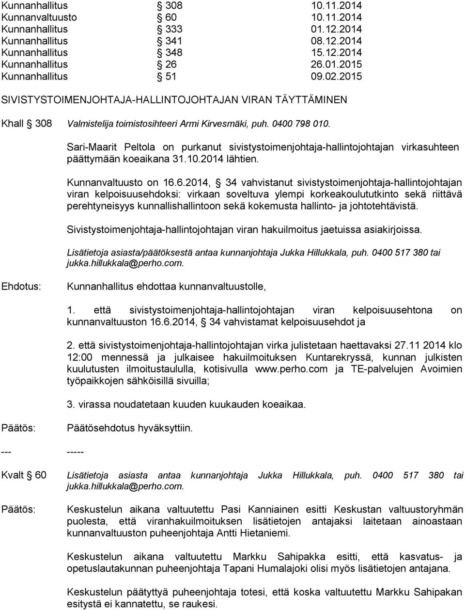 Sari-Maarit Peltola on purkanut sivistystoimenjohtaja-hallintojohtajan virkasuhteen päättymään koeaikana 31.10.2014 lähtien. Kunnanvaltuusto on 16.