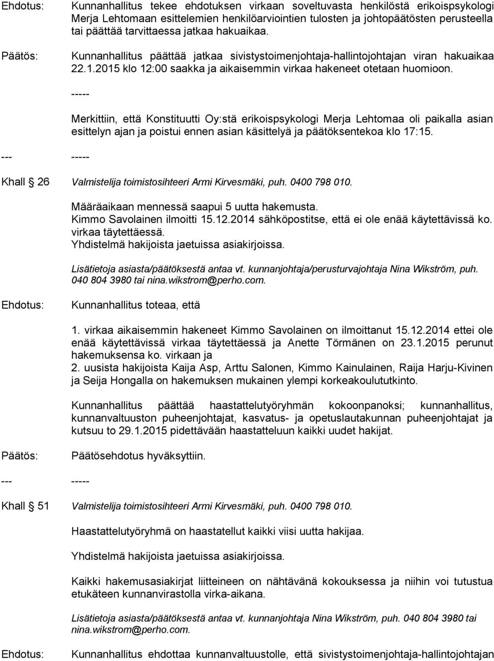 ----- Merkittiin, että Konstituutti Oy:stä erikoispsykologi Merja Lehtomaa oli paikalla asian esittelyn ajan ja poistui ennen asian käsittelyä ja päätöksentekoa klo 17:15.