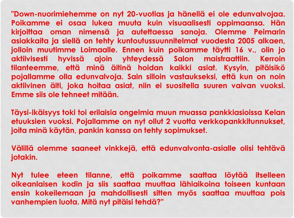 , olin jo aktiivisesti hyvissä ajoin yhteydessä Salon maistraattiin. Kerroin tilanteemme, että minä äitinä hoidan kaikki asiat. Kysyin, pitäisikö pojallamme olla edunvalvoja.