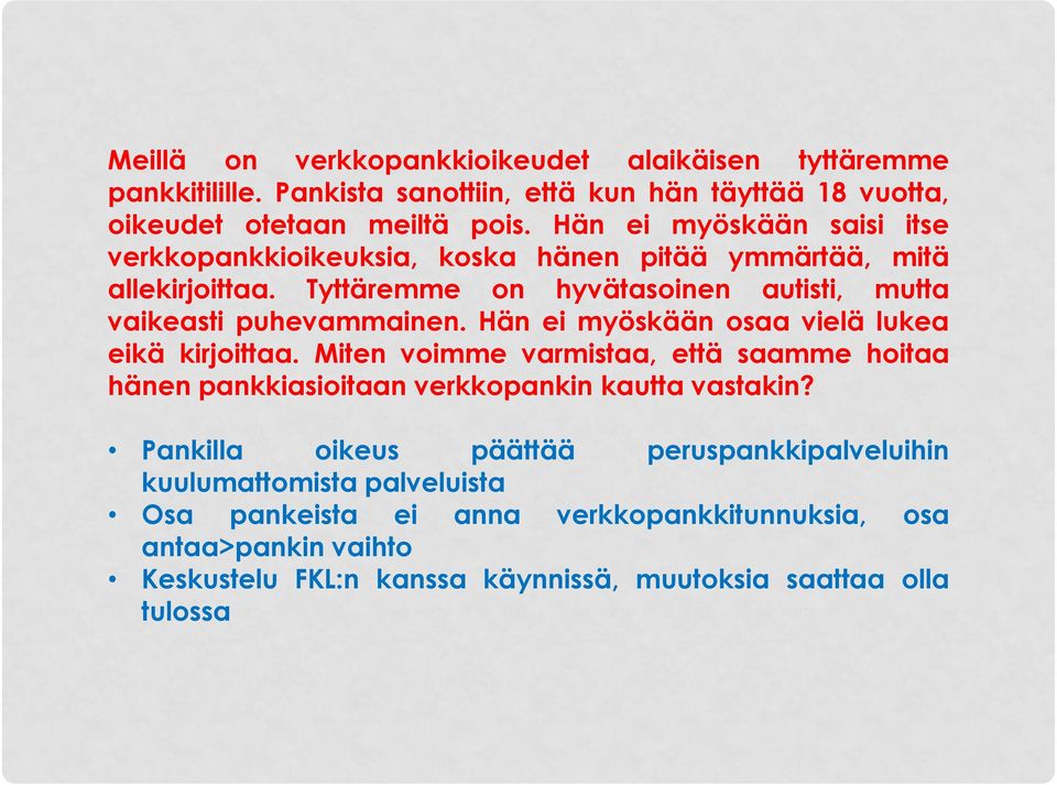 Hän ei myöskään osaa vielä lukea eikä kirjoittaa. Miten voimme varmistaa, että saamme hoitaa hänen pankkiasioitaan verkkopankin kautta vastakin?