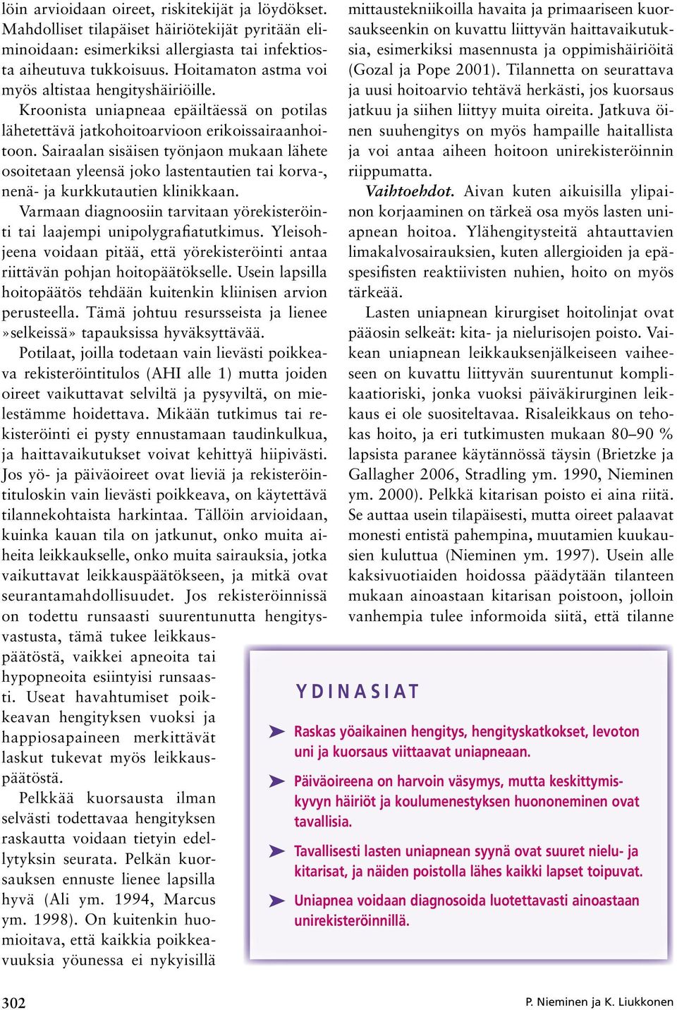 Sairaalan sisäisen työnjaon mukaan lähete osoitetaan yleensä joko lastentautien tai korva-, nenä- ja kurkkutautien klinikkaan.