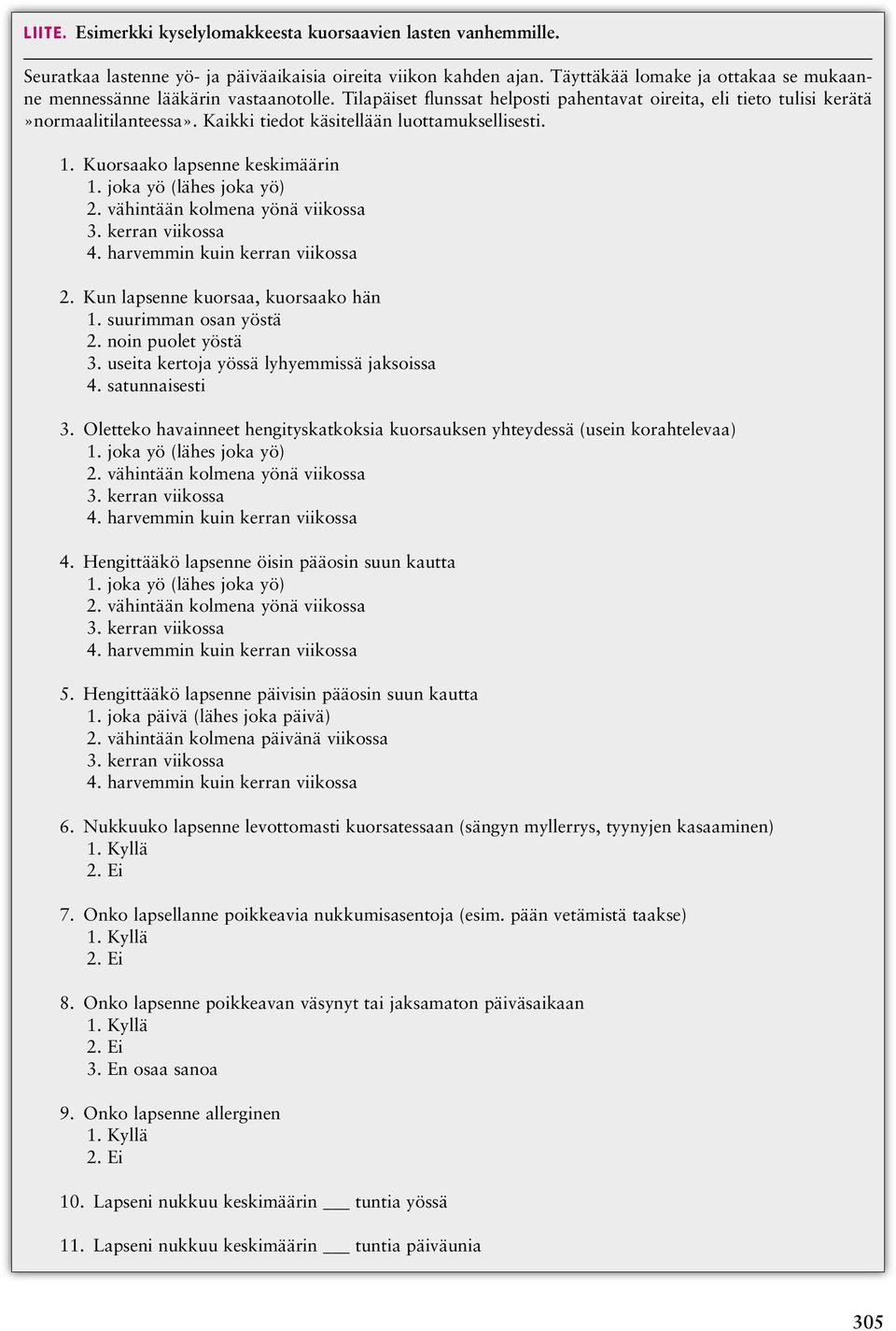 Kaikki tiedot käsitellään luottamuksellisesti. 1. Kuorsaako lapsenne keskimäärin 1. joka yö (lähes joka yö) 2. vähintään kolmena yönä viikossa 2. Kun lapsenne kuorsaa, kuorsaako hän 1.