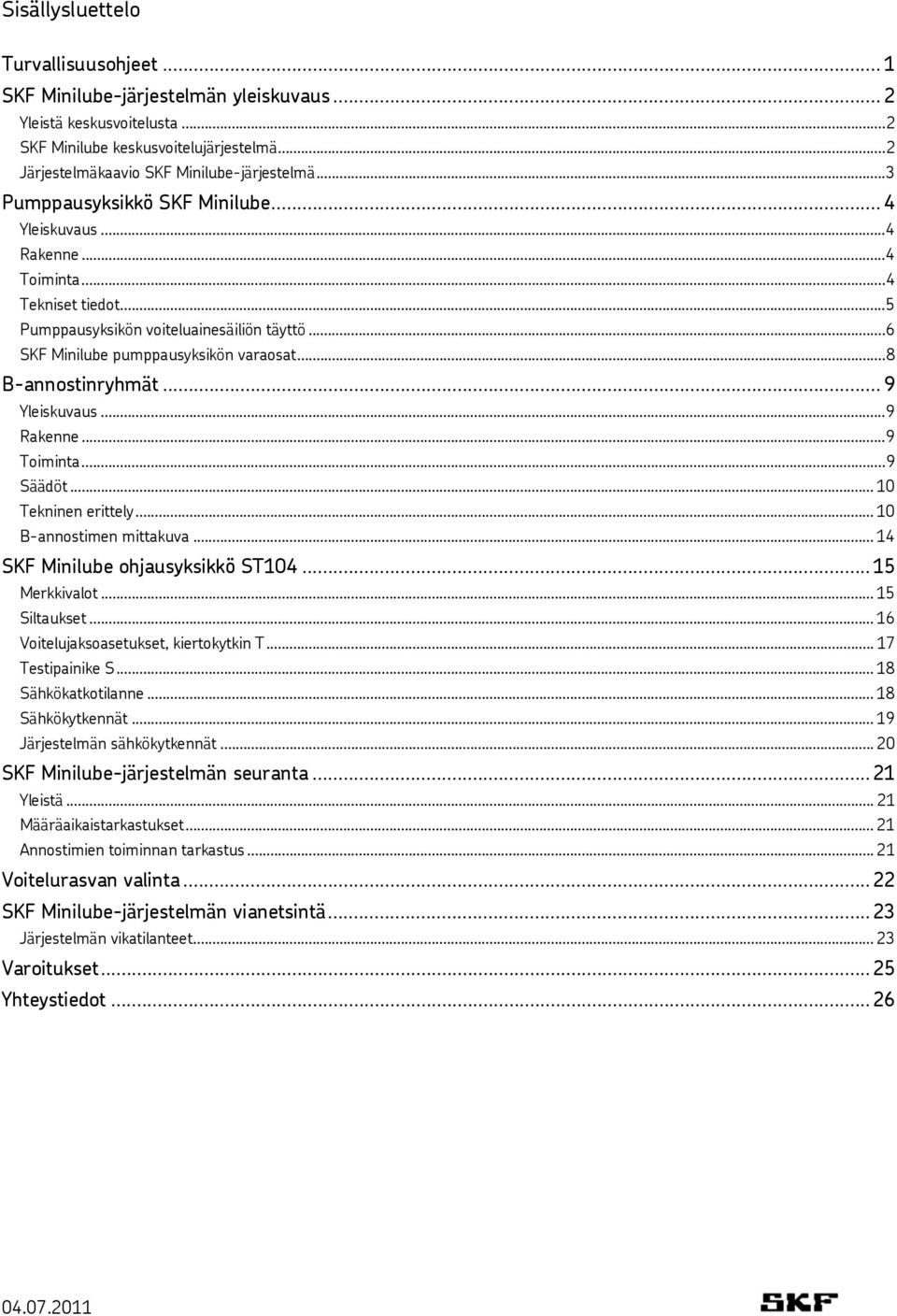 ..8 B-annostinryhmät... 9 Yleiskuvaus...9 Rakenne...9 Toiminta...9 Säädöt... 10 Tekninen erittely... 10 B-annostimen mittakuva... 14 SKF Minilube ohjausyksikkö ST104...15 Merkkivalot... 15 Siltaukset.