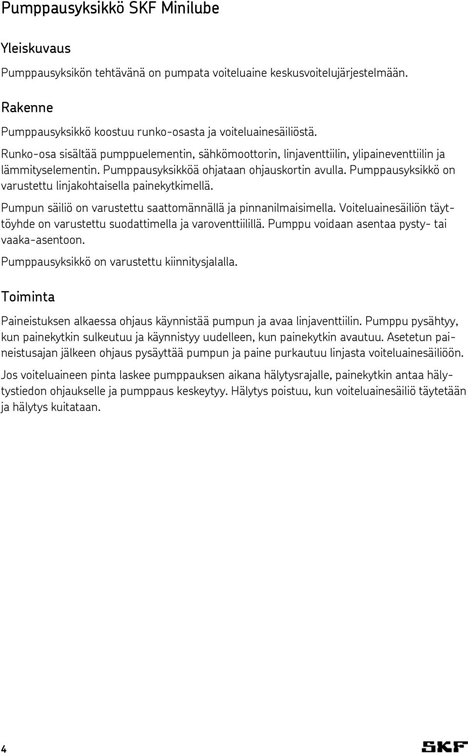 Pumppausyksikkö on varustettu linjakohtaisella painekytkimellä. Pumpun säiliö on varustettu saattomännällä ja pinnanilmaisimella.