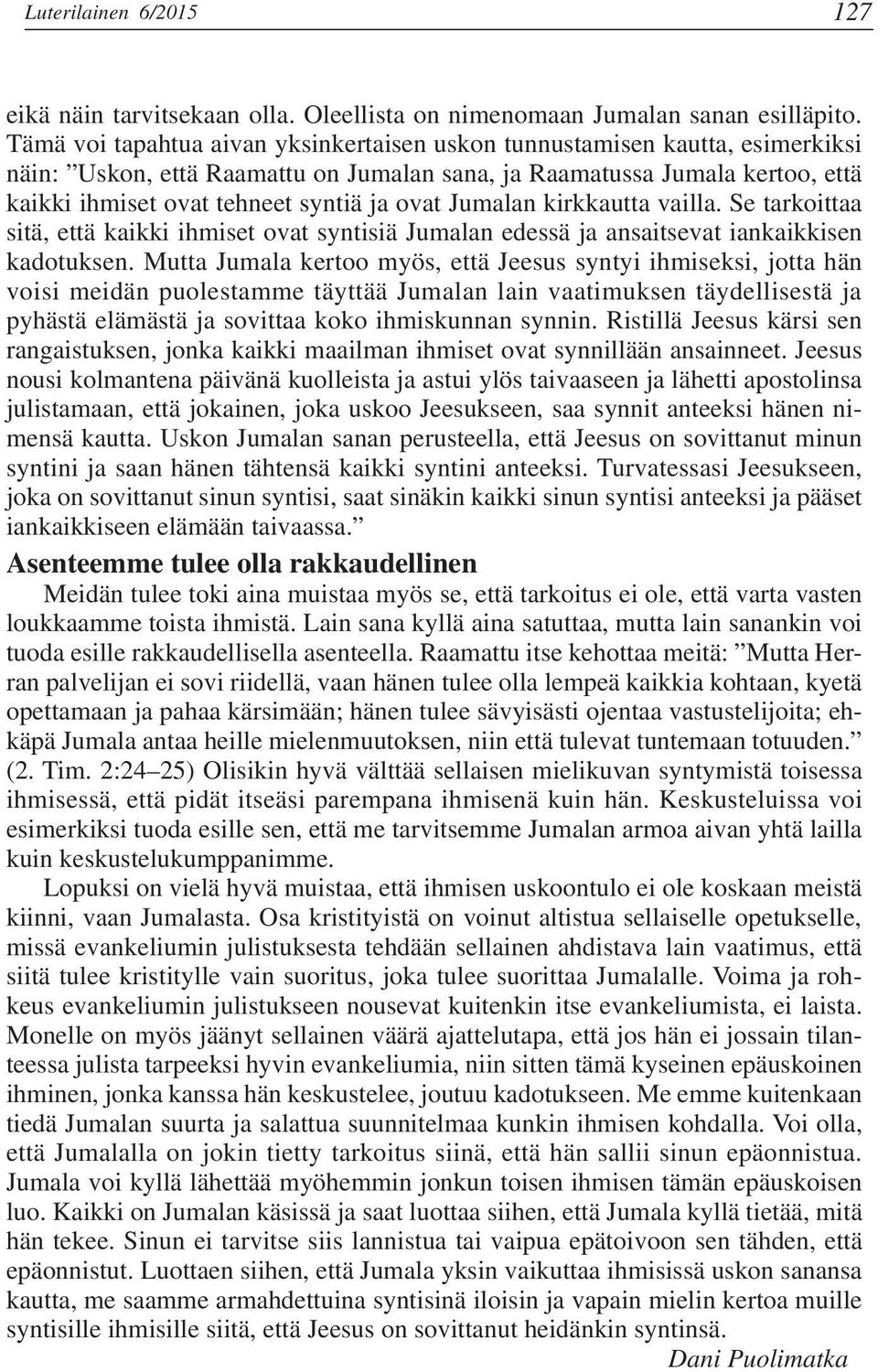 Jumalan kirkkautta vailla. Se tarkoittaa sitä, että kaikki ihmiset ovat syntisiä Jumalan edessä ja ansaitsevat iankaikkisen kadotuksen.