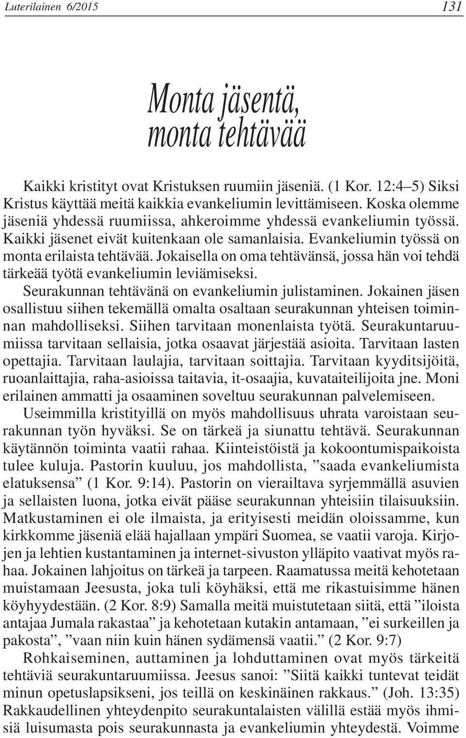 Jokaisella on oma tehtävänsä, jossa hän voi tehdä tärkeää työtä evankeliumin leviämiseksi. Seurakunnan tehtävänä on evankeliumin julistaminen.