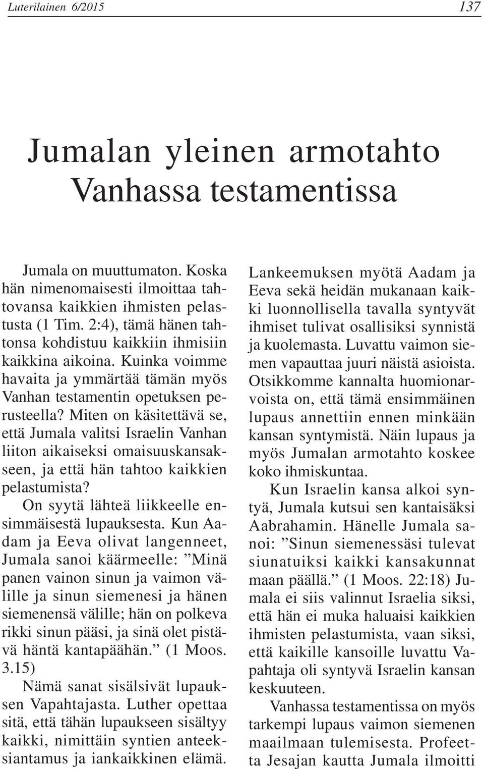 Miten on käsitettävä se, että Jumala valitsi Israelin Vanhan liiton aikaiseksi omaisuuskansakseen, ja että hän tahtoo kaikkien pelastumista? On syytä lähteä liikkeelle ensimmäisestä lupauksesta.