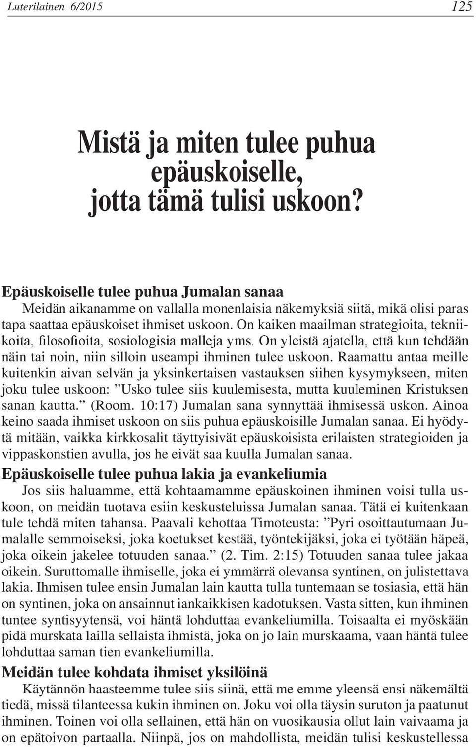 On kaiken maailman strategioita, tekniikoita, filosofioita, sosiologisia malleja yms. On yleistä ajatella, että kun tehdään näin tai noin, niin silloin useampi ihminen tulee uskoon.