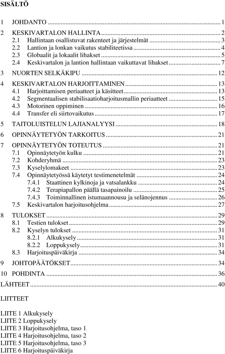 .. 15 4.3 Motorinen oppiminen... 16 4.4 Transfer eli siirtovaikutus... 17 5 TAITOLUISTELUN LAJIANALYYSI... 18 6 OPINNÄYTETYÖN TARKOITUS... 21 7 OPINNÄYTETYÖN TOTEUTUS... 21 7.1 Opinnäytetyön kulku.