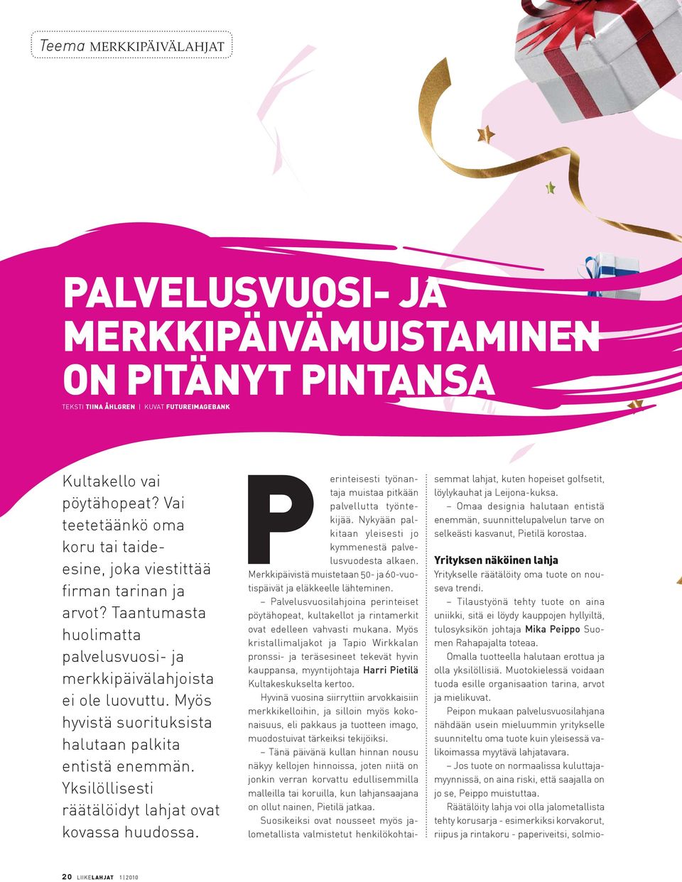 Myös hyvistä suorituksista halutaan palkita entistä enemmän. Yksilöllisesti räätälöidyt lahjat ovat kovassa huudossa. Perinteisesti työnantaja muistaa pitkään palvellutta työntekijää.