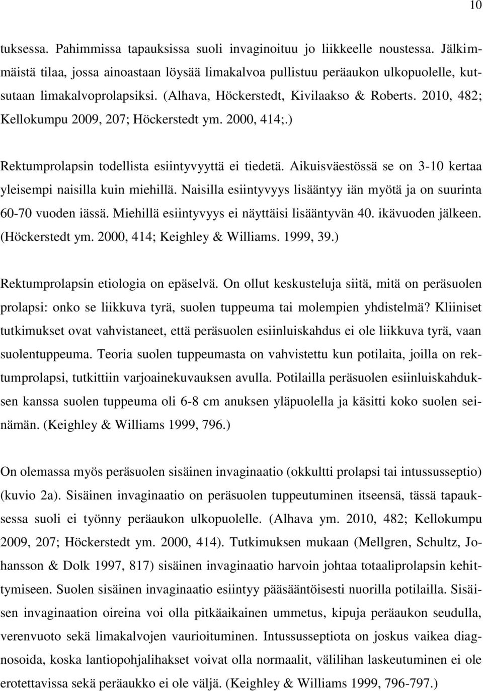 Aikuisväestössä se on 3-10 kertaa yleisempi naisilla kuin miehillä. Naisilla esiintyvyys lisääntyy iän myötä ja on suurinta 60-70 vuoden iässä. Miehillä esiintyvyys ei näyttäisi lisääntyvän 40.