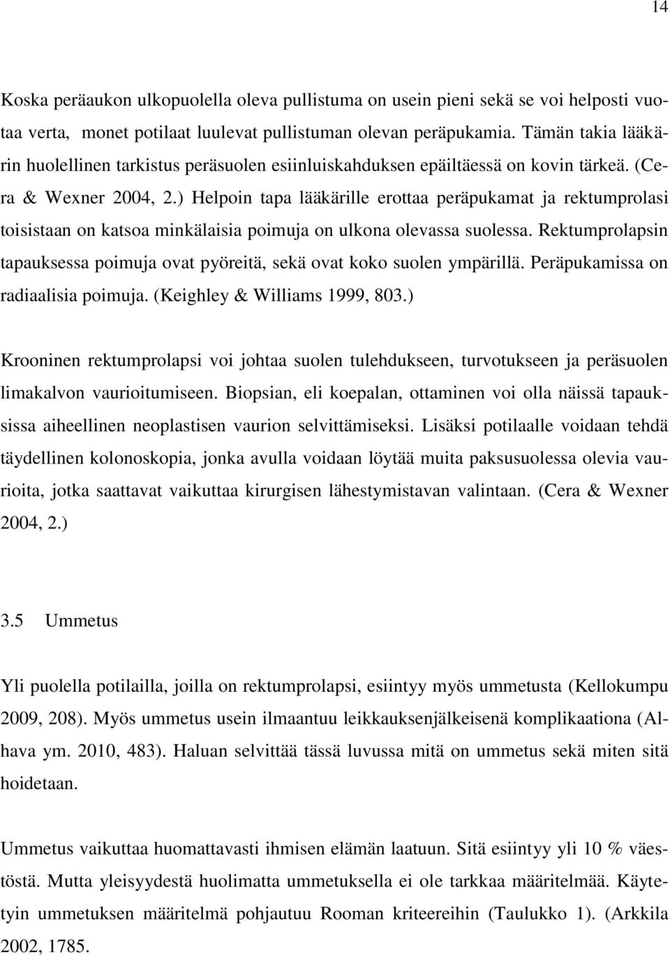 ) Helpoin tapa lääkärille erottaa peräpukamat ja rektumprolasi toisistaan on katsoa minkälaisia poimuja on ulkona olevassa suolessa.