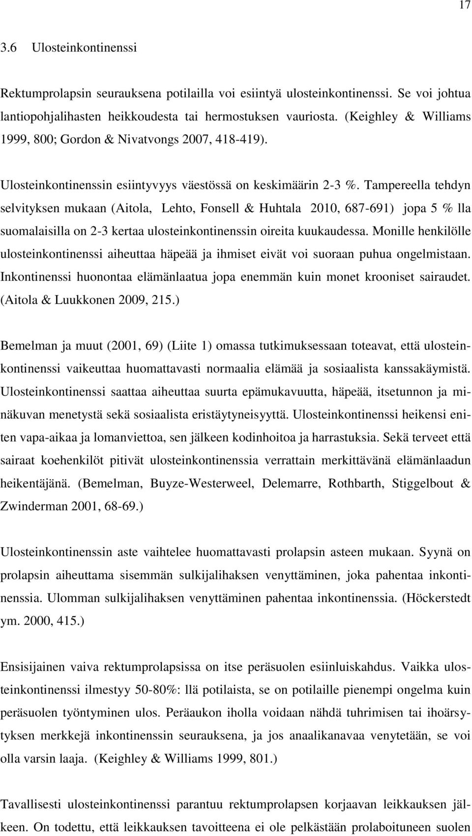 Tampereella tehdyn selvityksen mukaan (Aitola, Lehto, Fonsell & Huhtala 2010, 687-691) jopa 5 % lla suomalaisilla on 2-3 kertaa ulosteinkontinenssin oireita kuukaudessa.