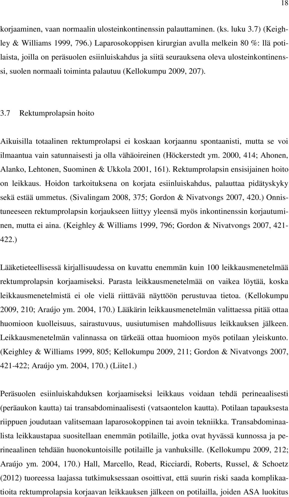 2009, 207). 3.7 Rektumprolapsin hoito Aikuisilla totaalinen rektumprolapsi ei koskaan korjaannu spontaanisti, mutta se voi ilmaantua vain satunnaisesti ja olla vähäoireinen (Höckerstedt ym.