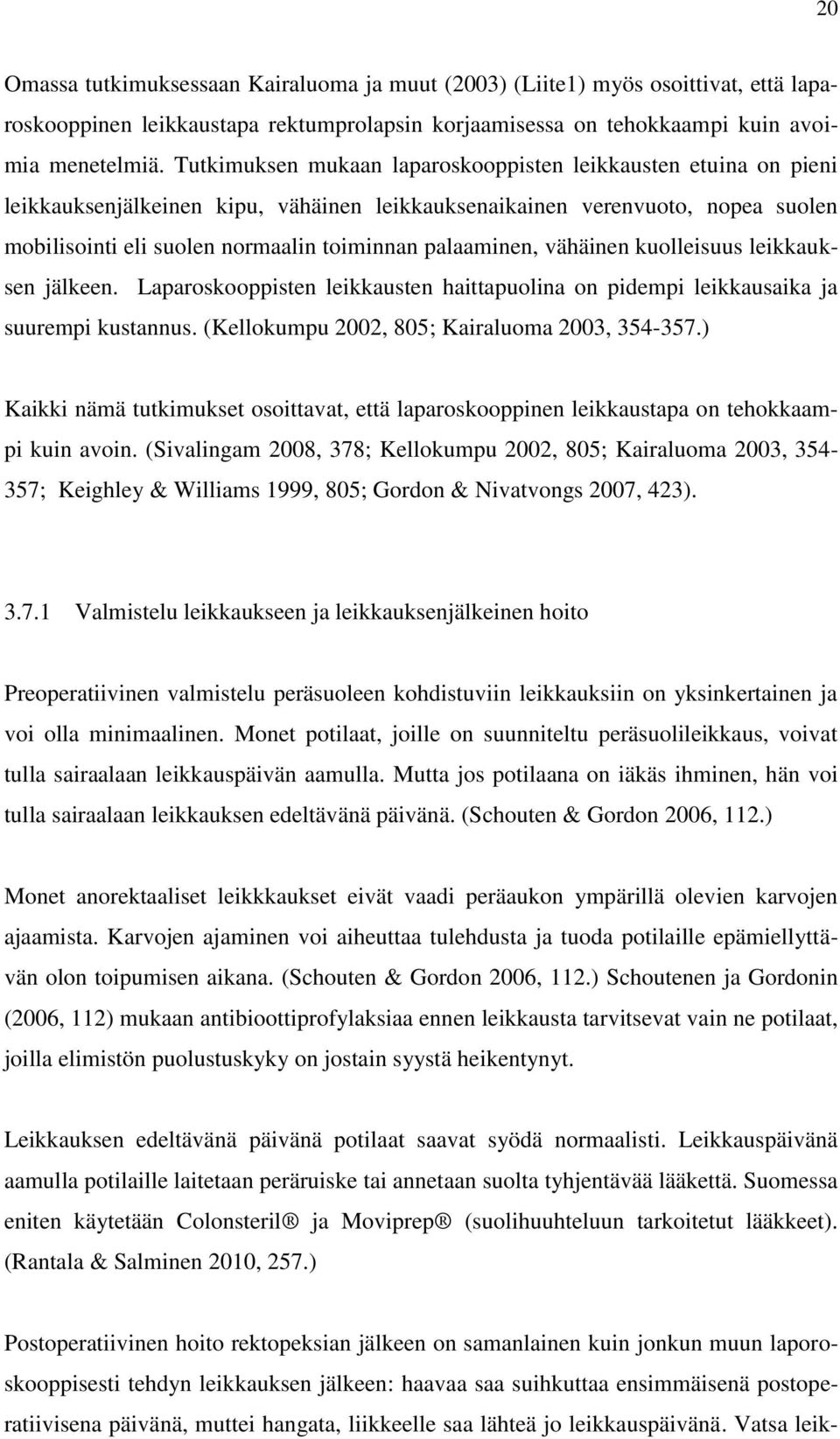 palaaminen, vähäinen kuolleisuus leikkauksen jälkeen. Laparoskooppisten leikkausten haittapuolina on pidempi leikkausaika ja suurempi kustannus. (Kellokumpu 2002, 805; Kairaluoma 2003, 354-357.