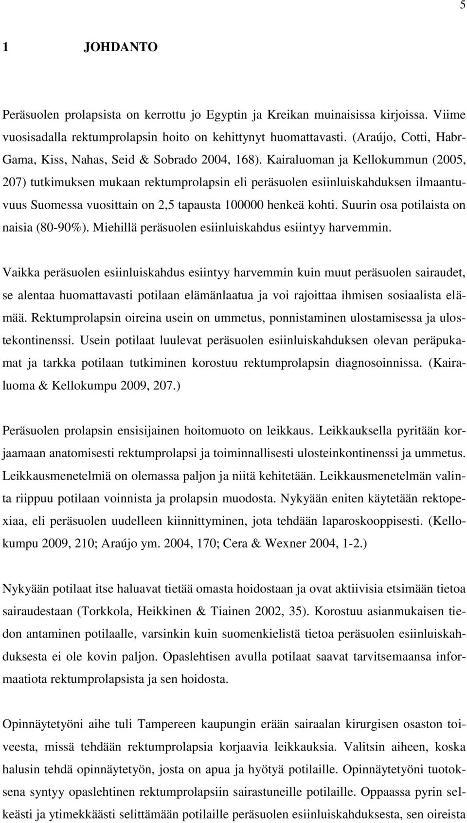 Kairaluoman ja Kellokummun (2005, 207) tutkimuksen mukaan rektumprolapsin eli peräsuolen esiinluiskahduksen ilmaantuvuus Suomessa vuosittain on 2,5 tapausta 100000 henkeä kohti.