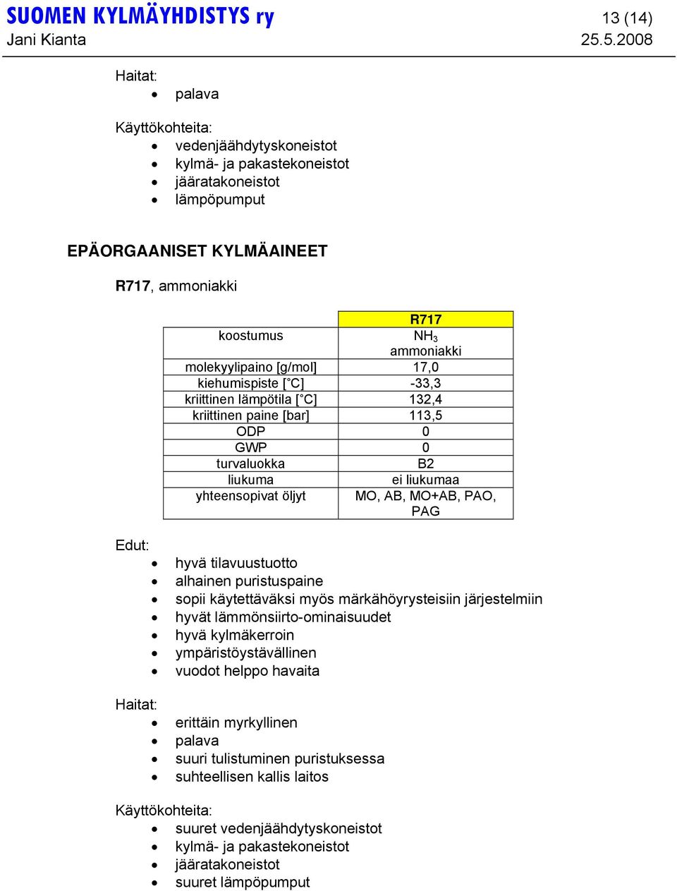 hyvä tilavuustuotto alhainen puristuspaine sopii käytettäväksi myös märkähöyrysteisiin järjestelmiin hyvät lämmönsiirto-ominaisuudet hyvä kylmäkerroin ympäristöystävällinen vuodot