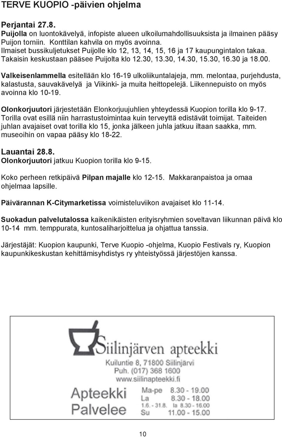 Valkeisenlammella esitellään klo 16-19 ulkoliikuntalajeja, mm. melontaa, purjehdusta, kalastusta, sauvakävelyä ja Viikinki- ja muita heittopelejä. Liikennepuisto on myös avoinna klo 10-19.