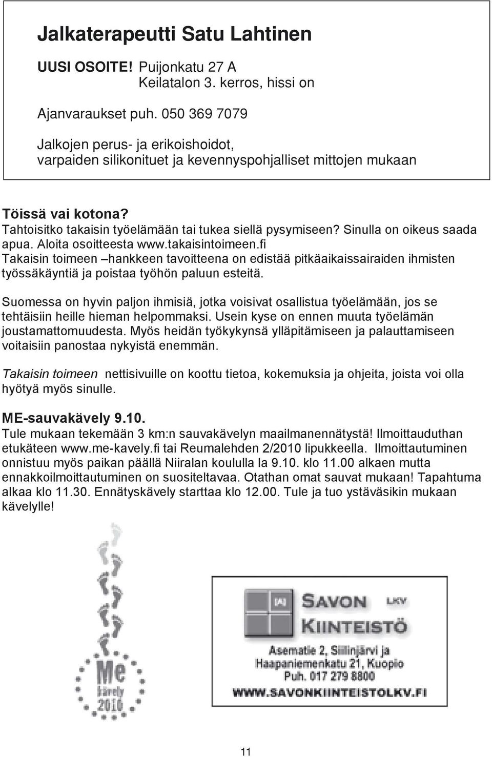 Sinulla on oikeus saada apua. Aloita osoitteesta www.takaisintoimeen.fi Takaisin toimeen hankkeen tavoitteena on edistää pitkäaikaissairaiden ihmisten työssäkäyntiä ja poistaa työhön paluun esteitä.