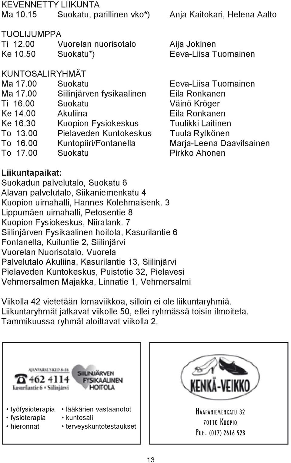 00 Akuliina Eila Ronkanen Ke 16.30 Kuopion Fysiokeskus Tuulikki Laitinen To 13.00 Pielaveden Kuntokeskus Tuula Rytkönen To 16.00 Kuntopiiri/Fontanella Marja-Leena Daavitsainen To 17.