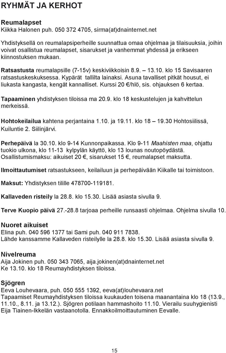 Ratsastusta reumalapsille (7-15v) keskiviikkoisin 8.9. 13.10. klo 15 Savisaaren ratsastuskeskuksessa. Kypärät tallilta lainaksi.