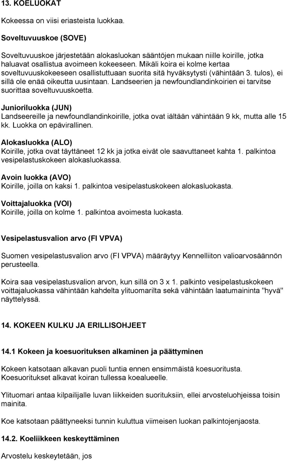 Landseerien ja newfoundlandinkoirien ei tarvitse suorittaa soveltuvuuskoetta. Junioriluokka (JUN) Landseereille ja newfoundlandinkoirille, jotka ovat iältään vähintään 9 kk, mutta alle 15 kk.