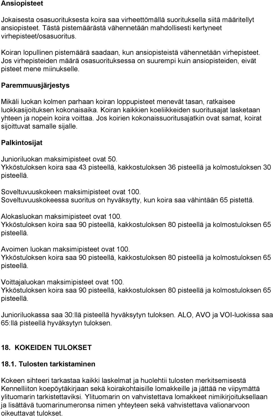 Paremmuusjärjestys Mikäli luokan kolmen parhaan koiran loppupisteet menevät tasan, ratkaisee luokkasijoituksen kokonaisaika.