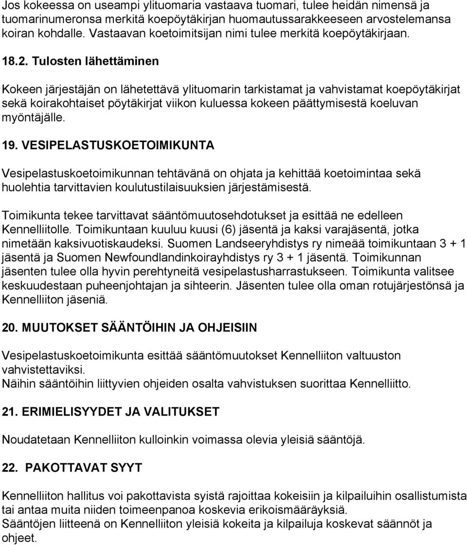 Tulosten lähettäminen Kokeen järjestäjän on lähetettävä ylituomarin tarkistamat ja vahvistamat koepöytäkirjat sekä koirakohtaiset pöytäkirjat viikon kuluessa kokeen päättymisestä koeluvan myöntäjälle.