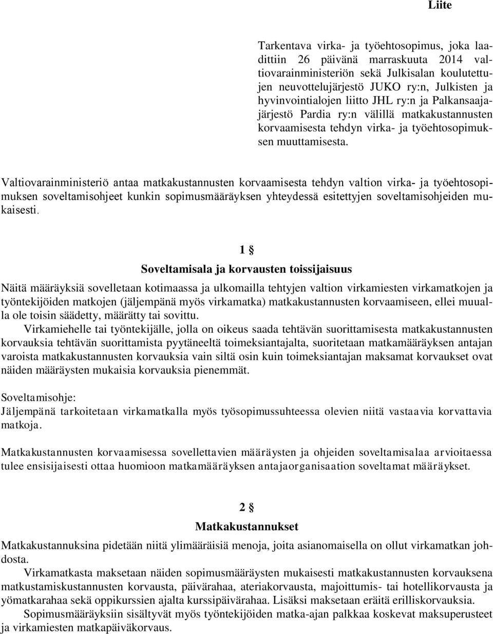 Valtiovarainministeriö antaa matkakustannusten korvaamisesta tehdyn valtion virka- ja työehtosopimuksen soveltamisohjeet kunkin sopimusmääräyksen yhteydessä esitettyjen soveltamisohjeiden mukaisesti.