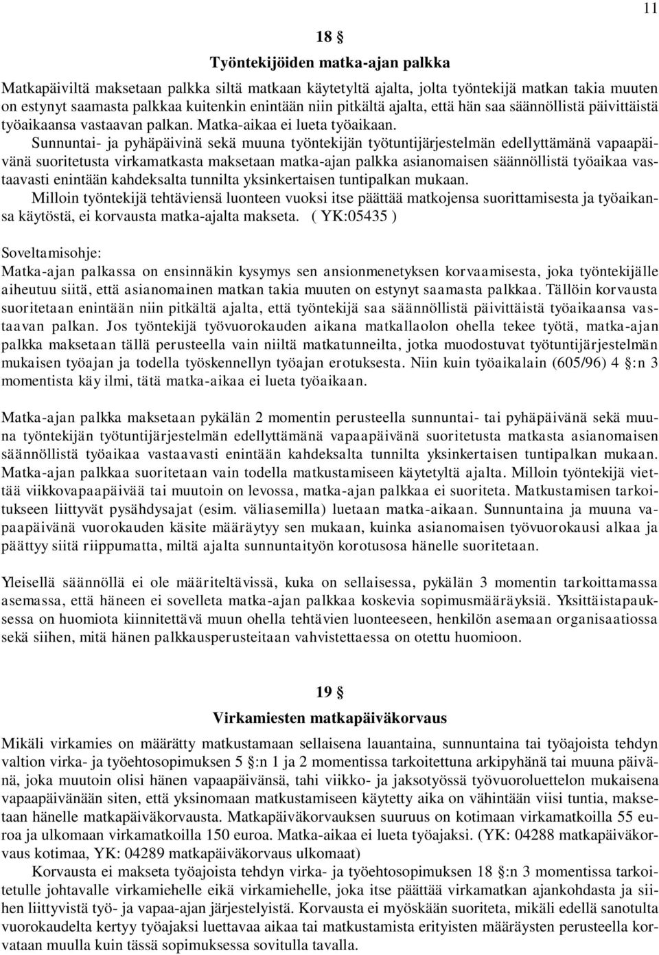 Sunnuntai- ja pyhäpäivinä sekä muuna työntekijän työtuntijärjestelmän edellyttämänä vapaapäivänä suoritetusta virkamatkasta maksetaan matka-ajan palkka asianomaisen säännöllistä työaikaa vastaavasti