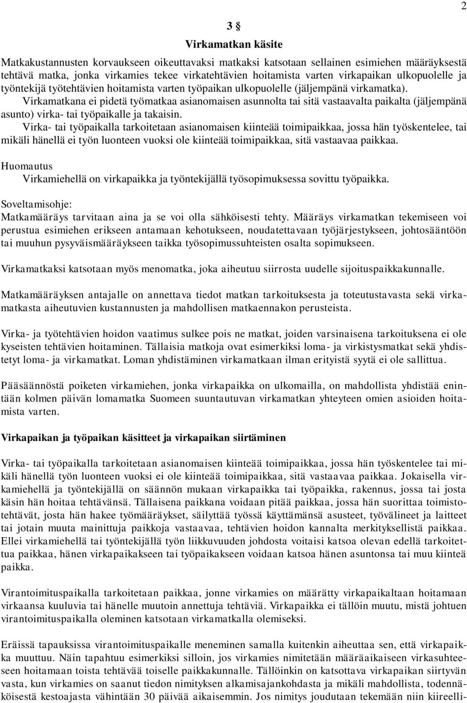 Virkamatkana ei pidetä työmatkaa asianomaisen asunnolta tai sitä vastaavalta paikalta (jäljempänä asunto) virka- tai työpaikalle ja takaisin.