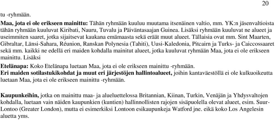 Sint Maarten, Gibraltar, Länsi-Sahara, Réunion, Ranskan Polynesia (Tahiti), Uusi-Kaledonia, Pitcairn ja Turks- ja Caiccossaaret sekä mm.